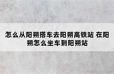 怎么从阳朔搭车去阳朔高铁站 在阳朔怎么坐车到阳朔站